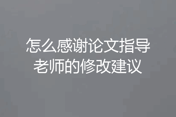 怎么感谢论文指导老师的修改建议