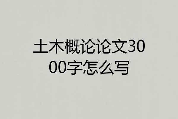 土木概论论文3000字怎么写
