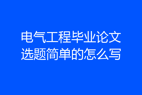 电气工程毕业论文选题简单的怎么写