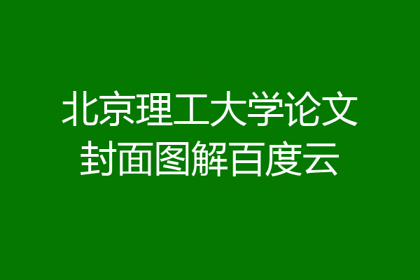 北京理工大学论文封面图解百度云