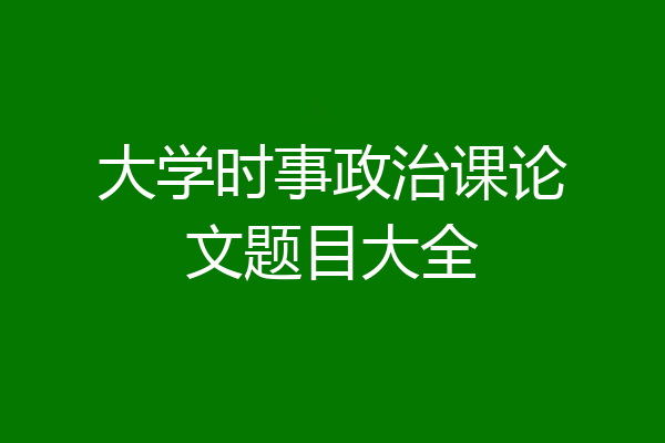 大学时事政治课论文题目大全