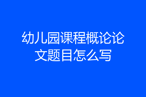 幼儿园课程概论论文题目怎么写