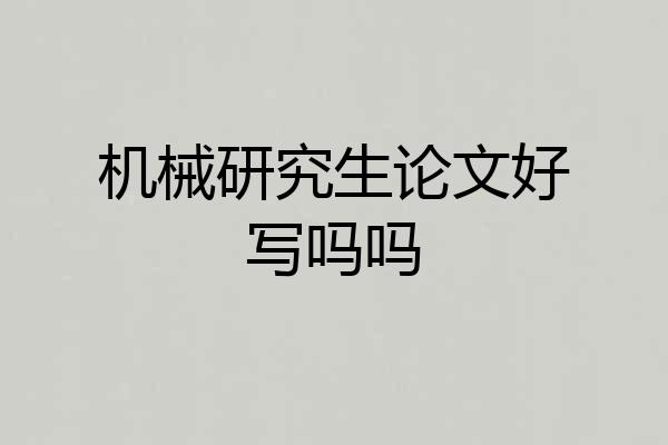 机械研究生论文好写吗吗