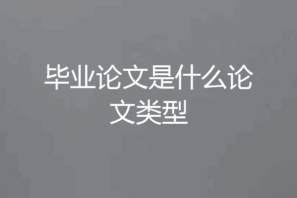 毕业论文是什么论文类型