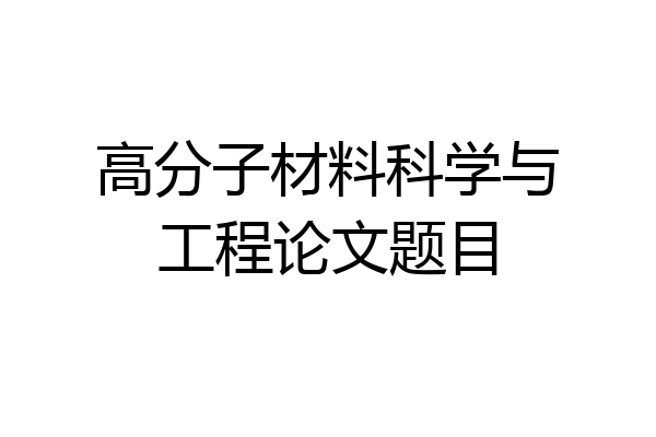 高分子材料科学与工程论文题目