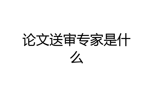 论文送审专家是什么
