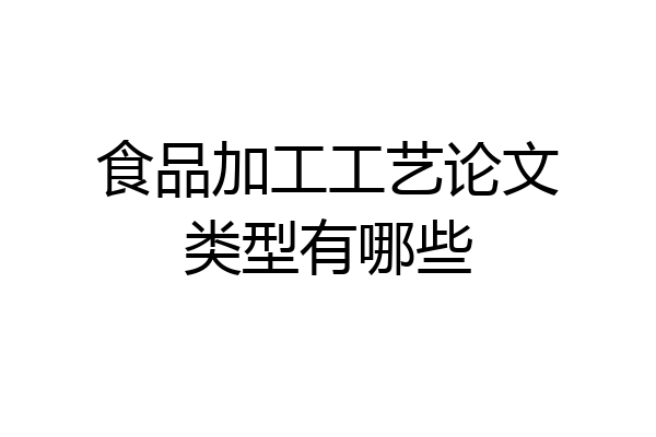 食品加工工艺论文类型有哪些