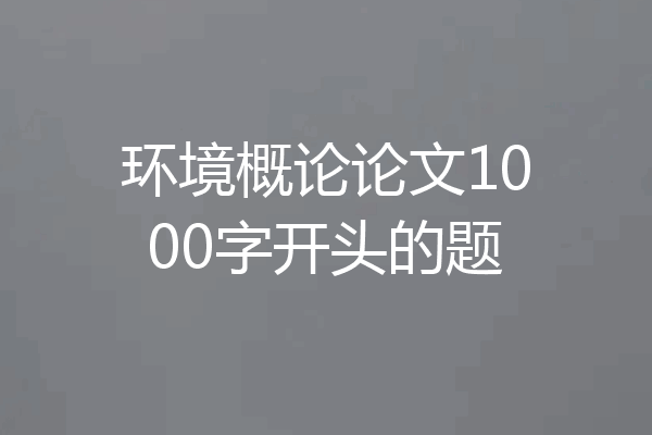 环境概论论文1000字开头的题