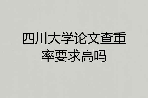 四川大学论文查重率要求高吗