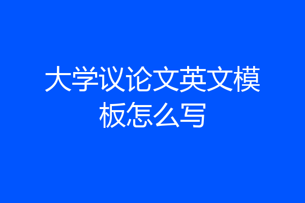 大学议论文英文模板怎么写