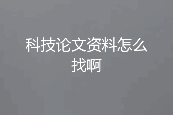 科技论文资料怎么找啊
