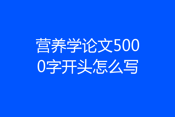 营养学论文5000字开头怎么写