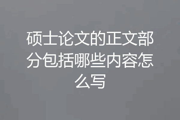 硕士论文的正文部分包括哪些内容怎么写