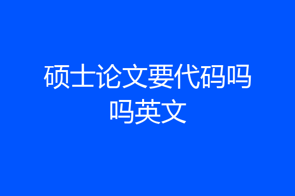硕士论文要代码吗吗英文