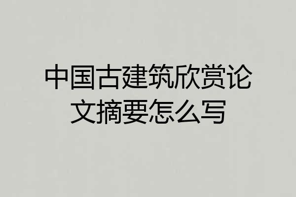 中国古建筑欣赏论文摘要怎么写