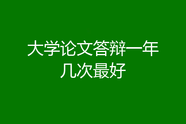 大学论文答辩一年几次最好
