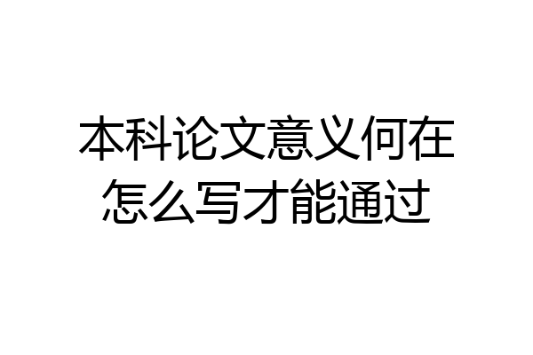 本科论文意义何在怎么写才能通过