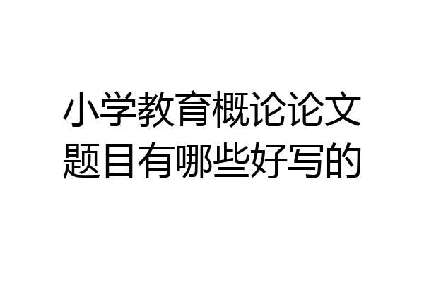 小学教育概论论文题目有哪些好写的