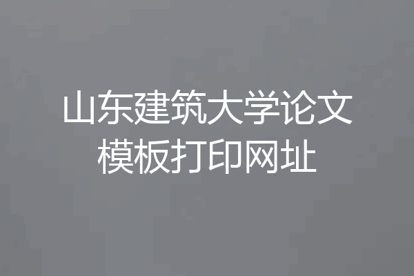 山东建筑大学论文模板打印网址