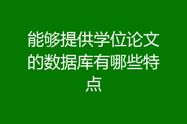 能够提供学位论文的数据库有哪些特点