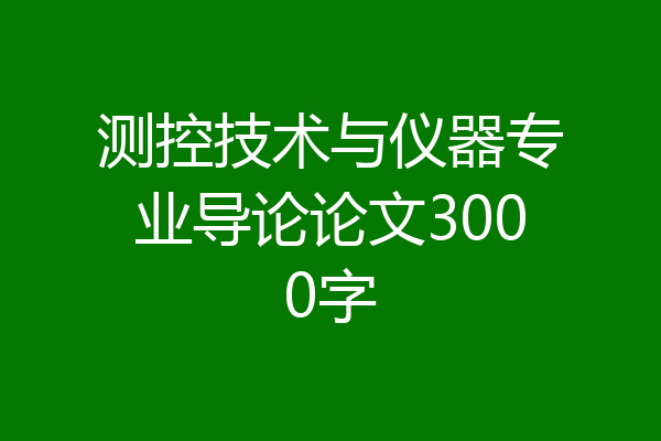 测控技术与仪器专业导论论文3000字