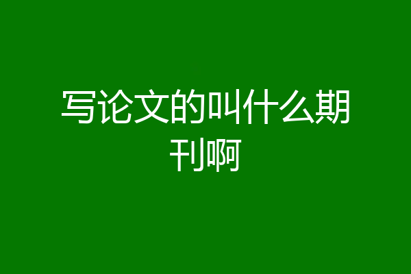 写论文的叫什么期刊啊