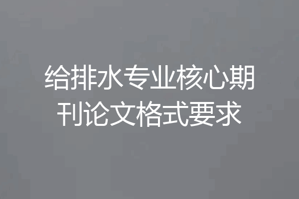 给排水专业核心期刊论文格式要求