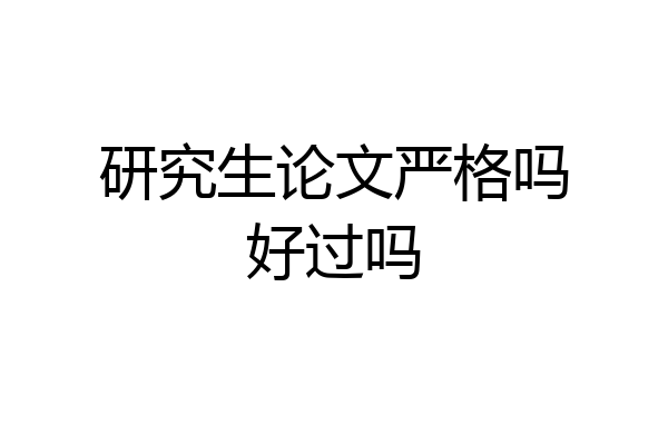 研究生论文严格吗好过吗