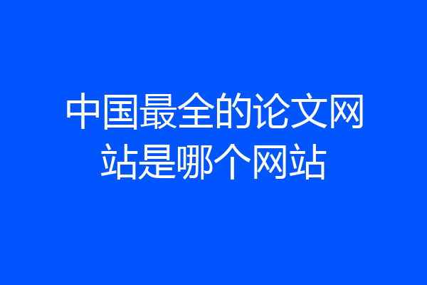中国最全的论文网站是哪个网站