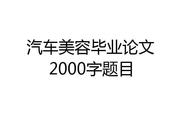 汽车美容毕业论文2000字题目
