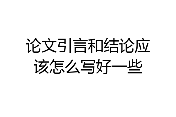 论文引言和结论应该怎么写好一些
