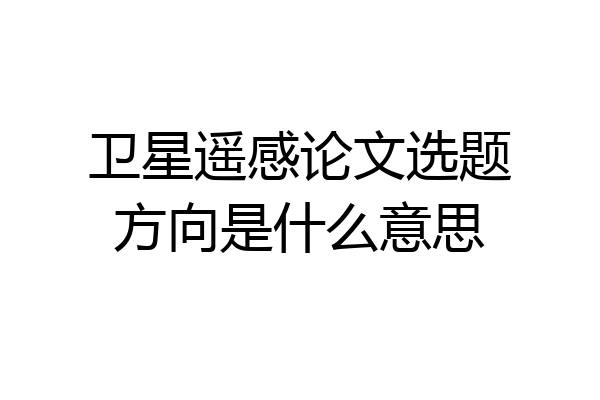 卫星遥感论文选题方向是什么意思