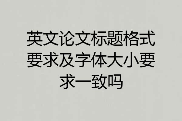 英文论文标题格式要求及字体大小要求一致吗