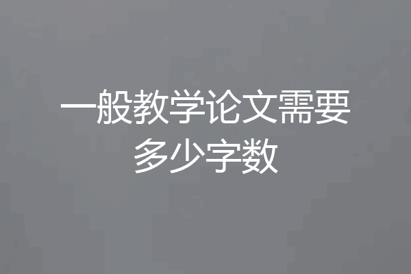一般教学论文需要多少字数