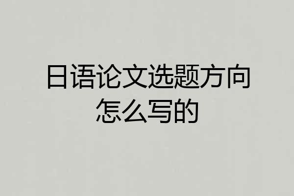 日语论文选题方向怎么写的
