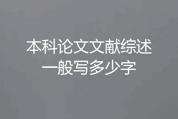 本科论文文献综述一般写多少字