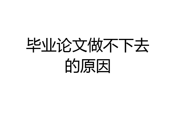 毕业论文做不下去的原因