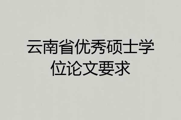 云南省优秀硕士学位论文要求