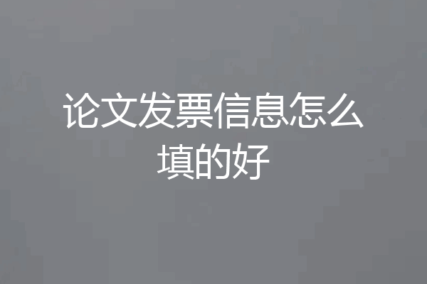 论文发票信息怎么填的好