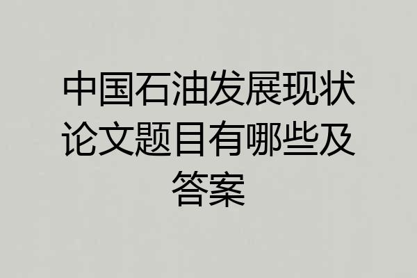 中国石油发展现状论文题目有哪些及答案
