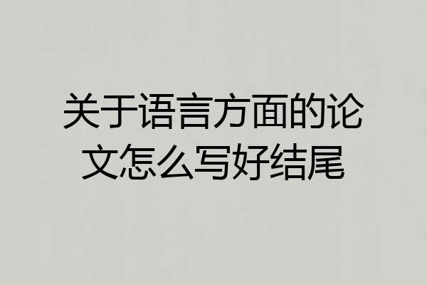 关于语言方面的论文怎么写好结尾
