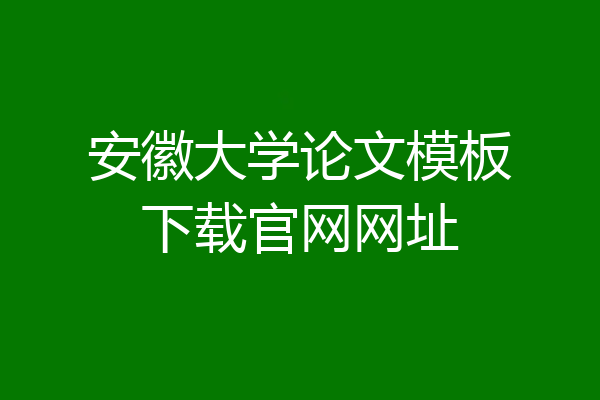 安徽大学论文模板下载官网网址