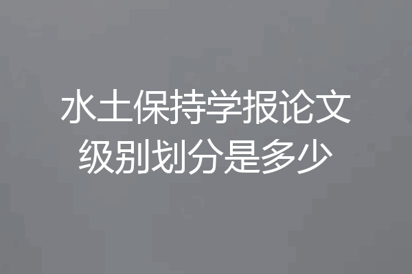 水土保持学报论文级别划分是多少