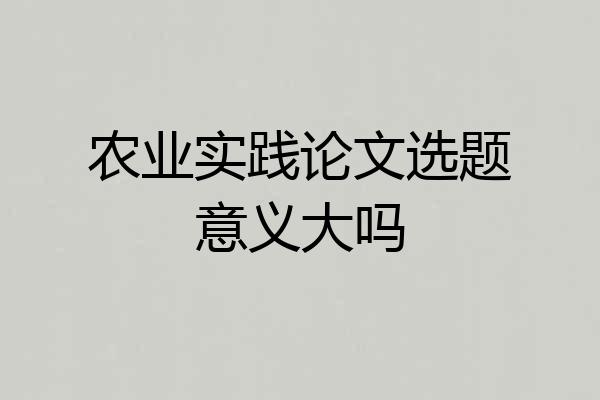 农业实践论文选题意义大吗