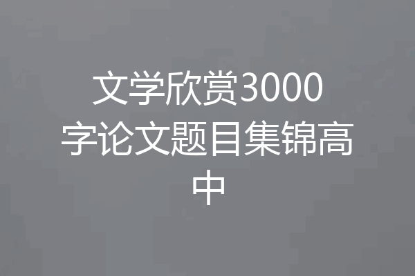 文学欣赏3000字论文题目集锦高中