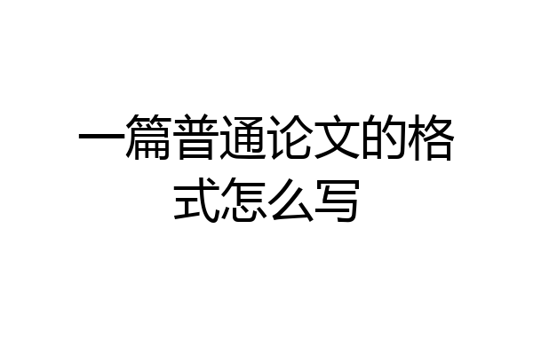 一篇普通论文的格式怎么写