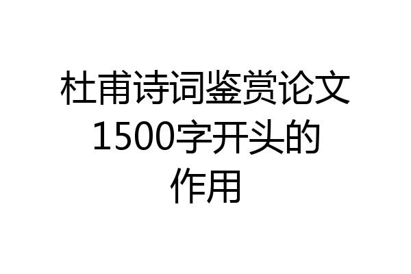 杜甫诗词鉴赏论文1500字开头的作用