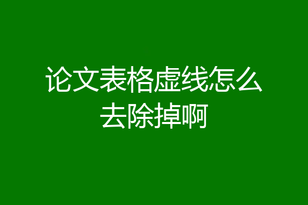 论文表格虚线怎么去除掉啊