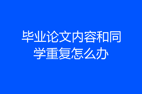 毕业论文内容和同学重复怎么办