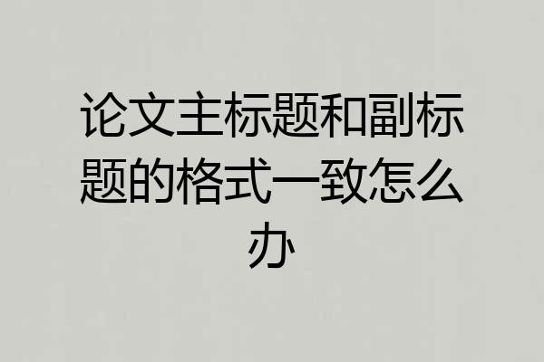 论文主标题和副标题的格式一致怎么办